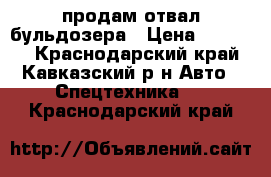 продам отвал бульдозера › Цена ­ 50 000 - Краснодарский край, Кавказский р-н Авто » Спецтехника   . Краснодарский край